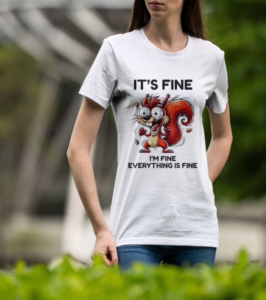 Manic Squirrel It's Fine I'm Fine Everything Is Fine T-Shirt