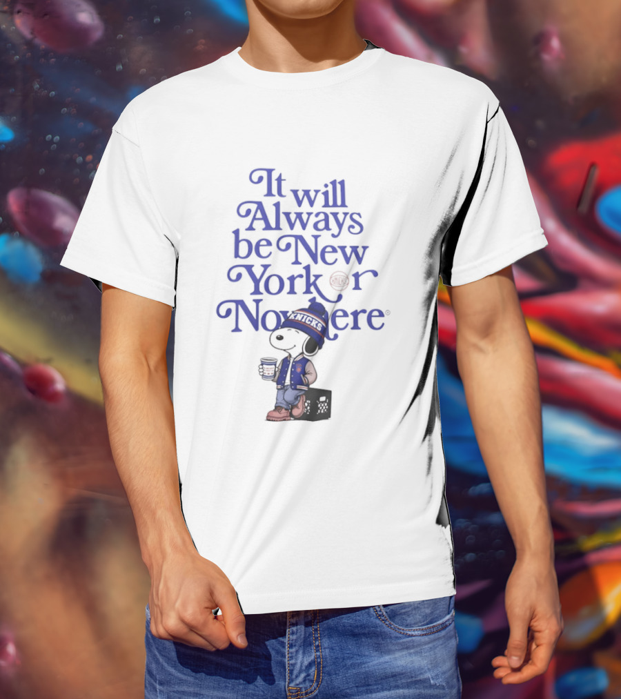 It Will Always Be New York Or Nowhere Snoopy Peanuts New York Knicks T-Shirt