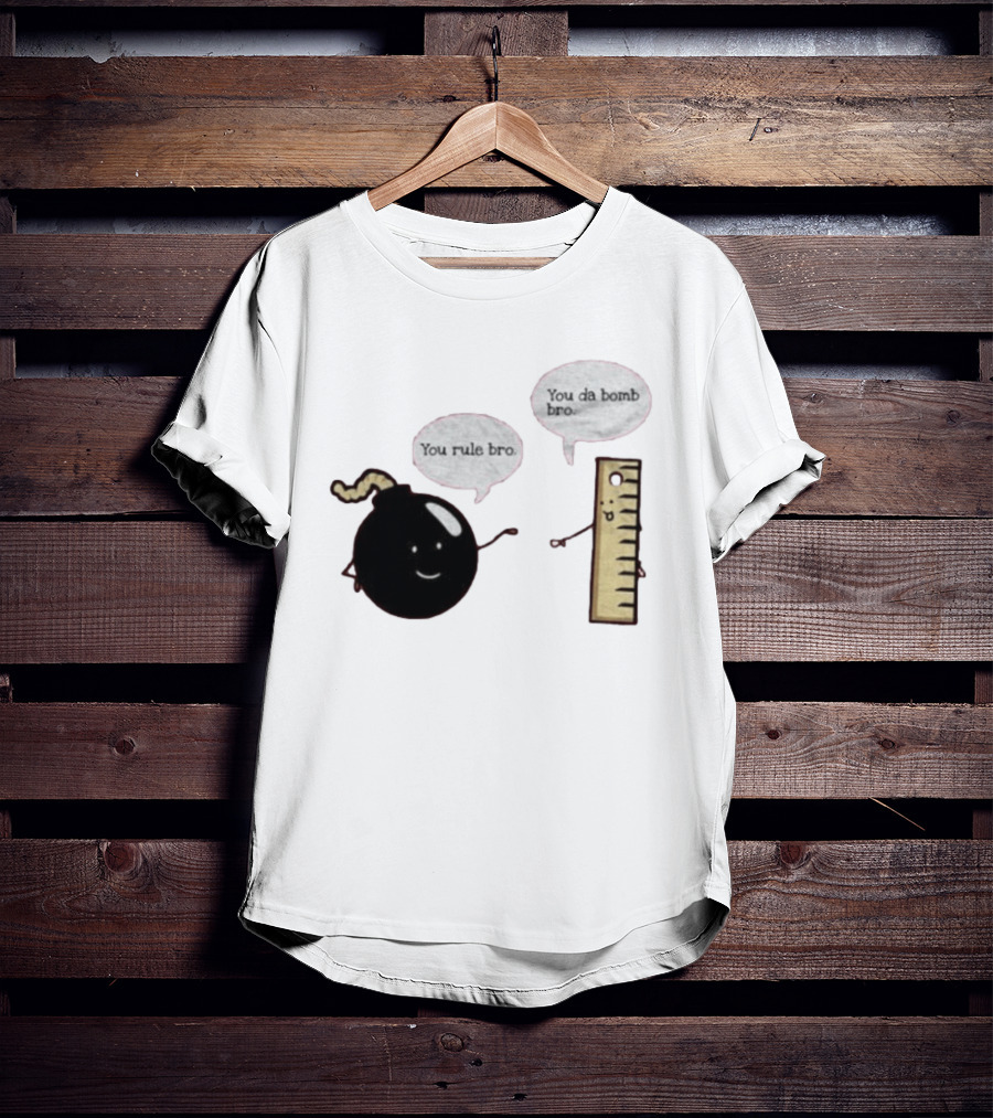You Rule Bro You Da Bomb Bro Funny Cartoon Bomb And Ruler T-Shirt