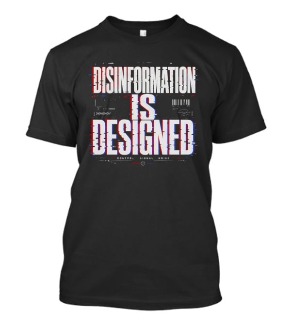 Disinformation Is Designed Control Signal Noise T-Shirt