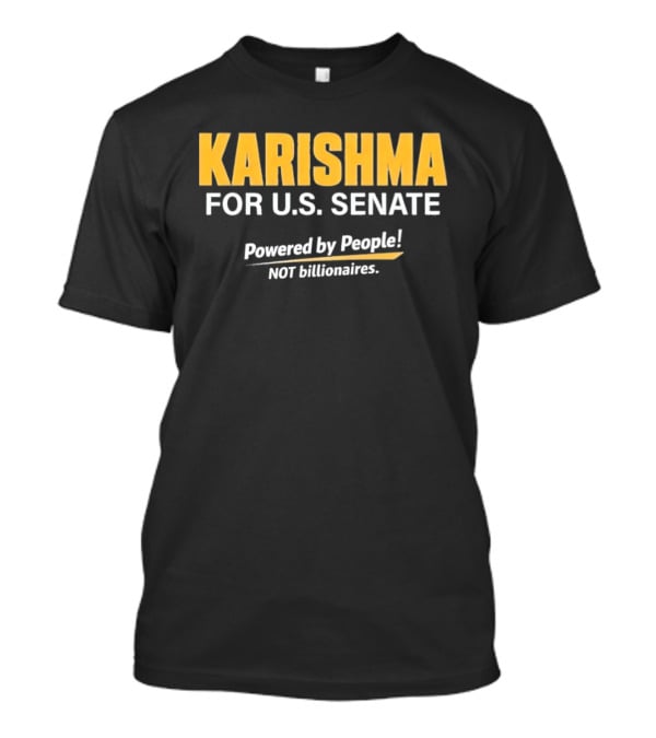 KARISHMA For U.S. Senate Powered By People NOT Billionaires T-Shirt