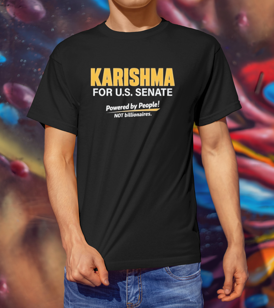 KARISHMA For U.S. Senate Powered By People NOT Billionaires T-Shirt