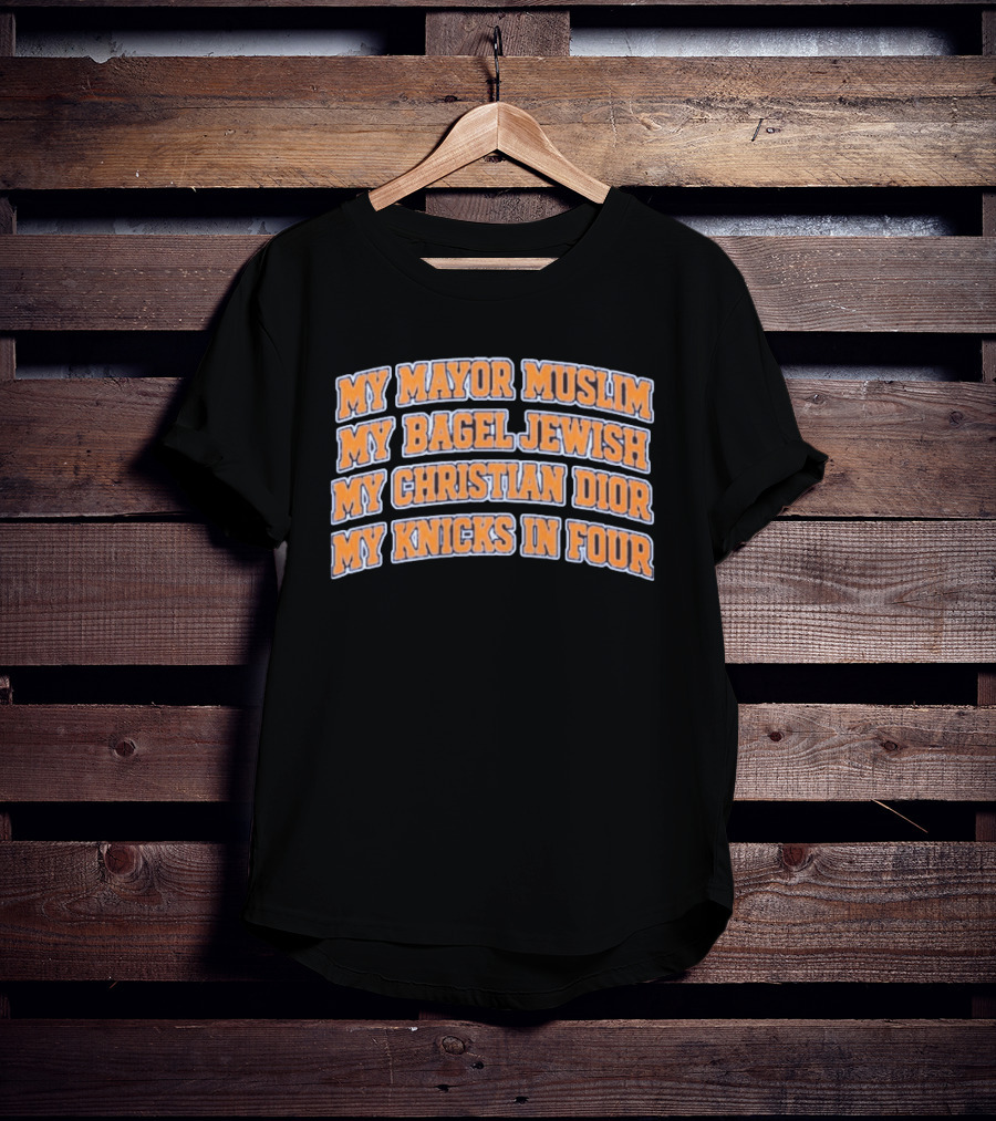 My Mayor Muslim My Bagel Jewish My Christian Dior My Knicks In Four T-Shirt