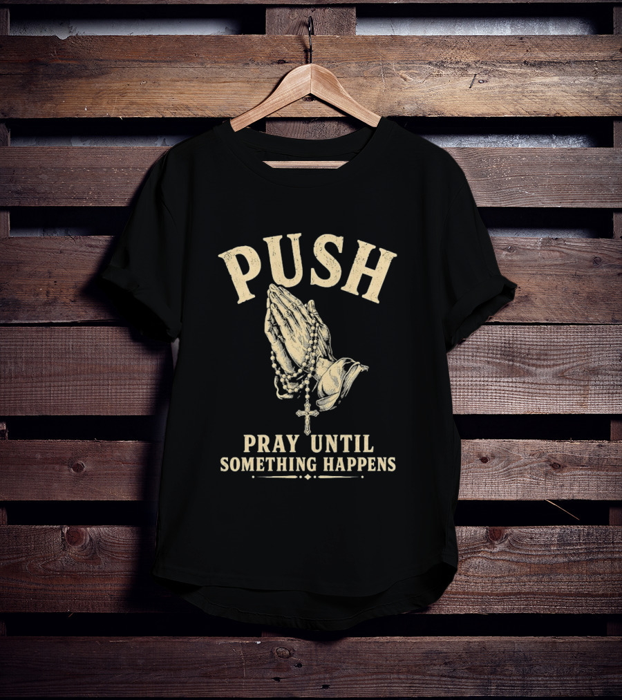 PUSH Pray Until Something Happens Christian Faith Religious Prayer T-Shirt