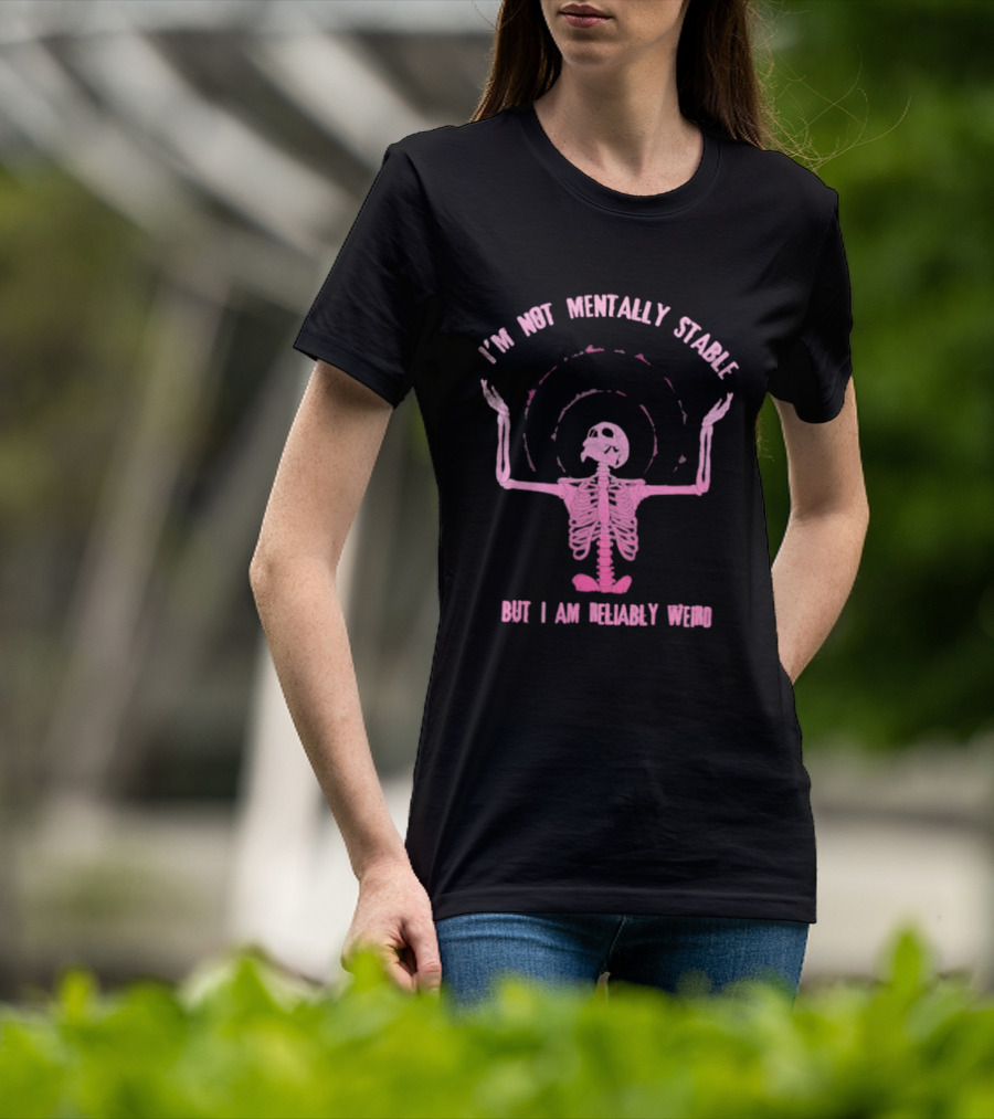 I'm Not Mentally Stable But I Am Reliably Weird Skeleton T-Shirt