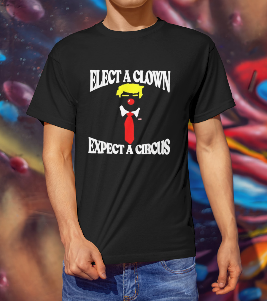 Elect A Clown Expect A Circus Political Satire Statement T-Shirt