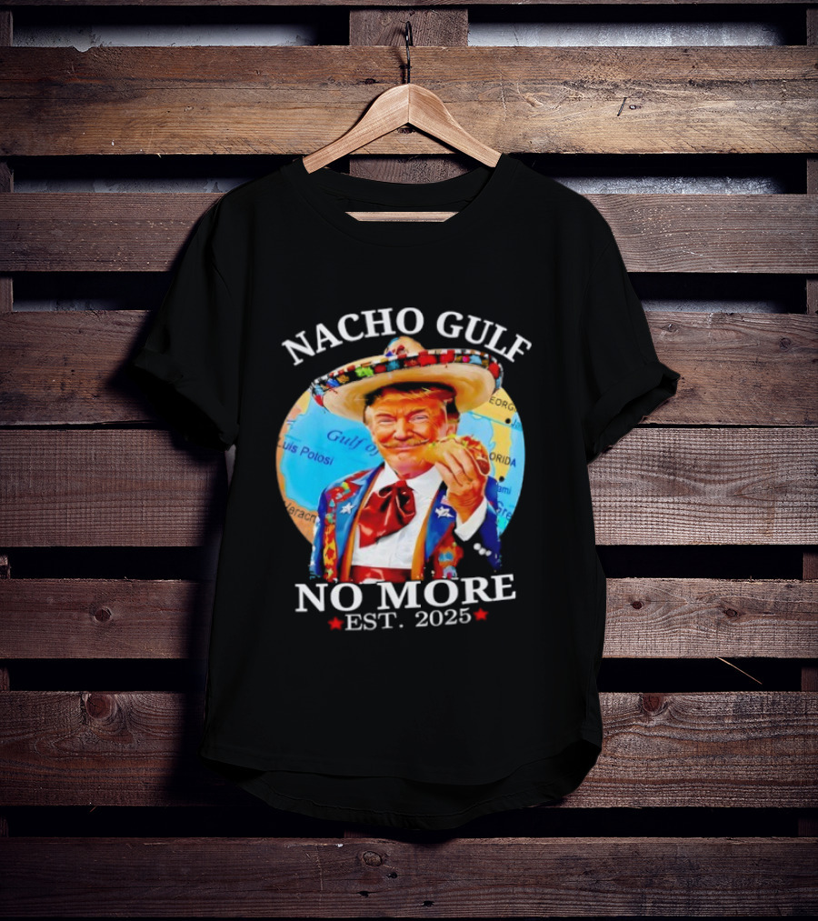 Nacho Gulf No More Trump Sombrero Taco 2025 T-Shirt