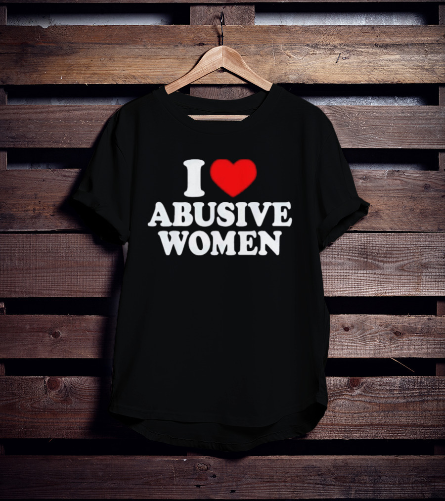 I Love Abusive Women T-Shirt