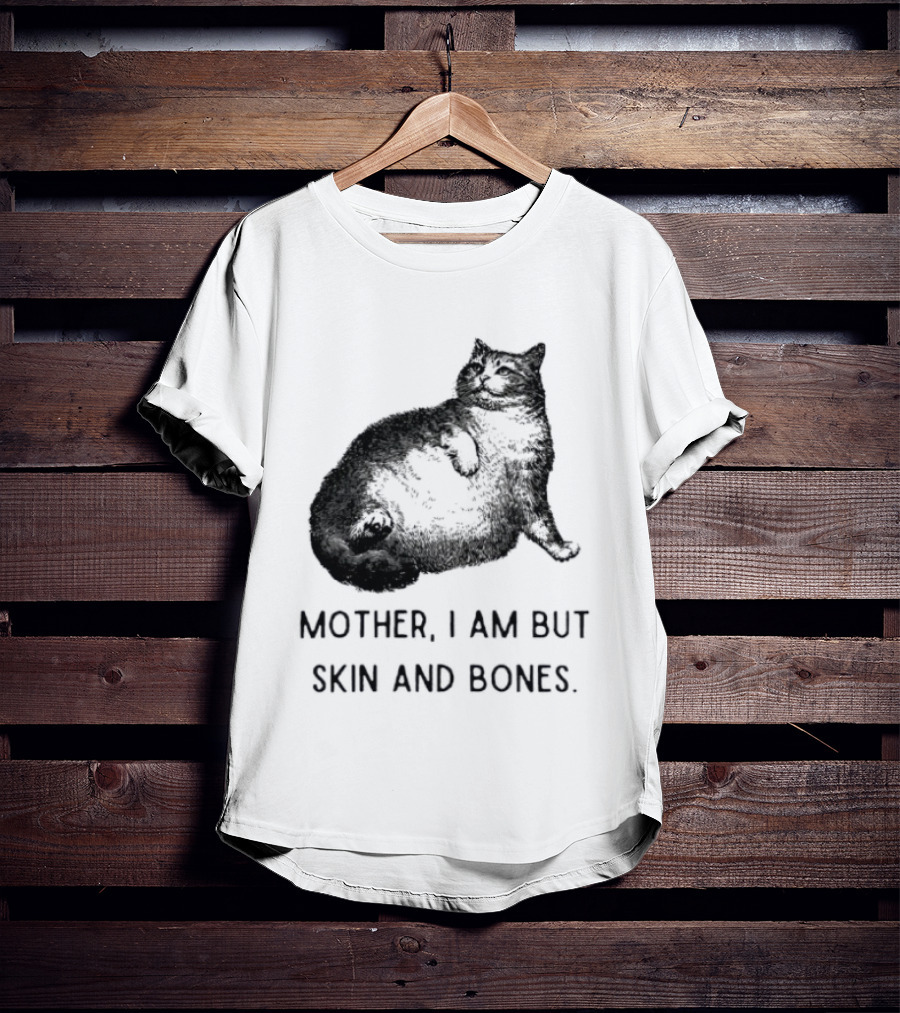 Mother I Am But Skin And Bones Cat Lying On Its Back T-Shirt