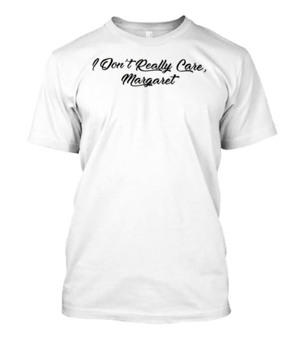 I Don’t Really Care Margaret Text Stylish T-Shirt