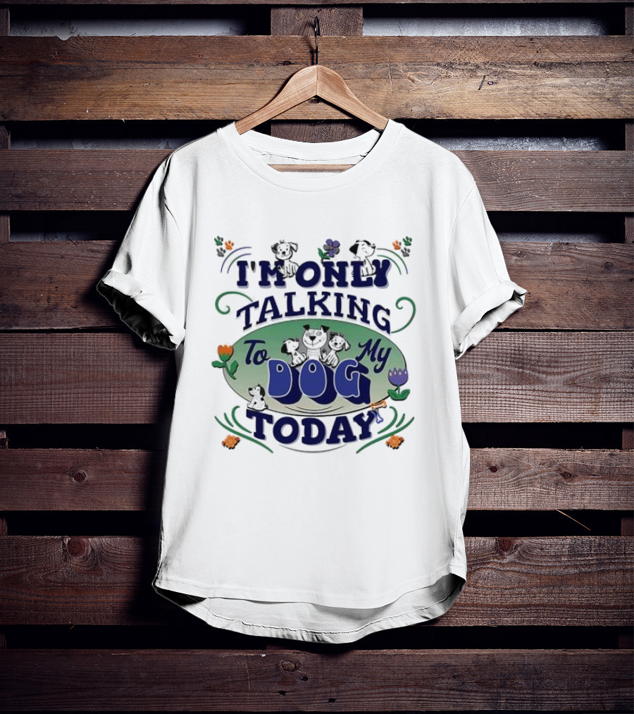 I'm Only Talking To My Dog Today Fun Cartoon Style T-Shirt