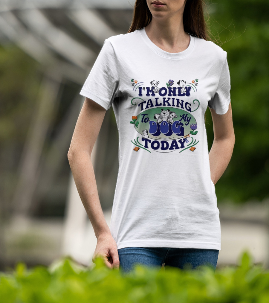 I'm Only Talking To My Dog Today Fun Cartoon Style T-Shirt
