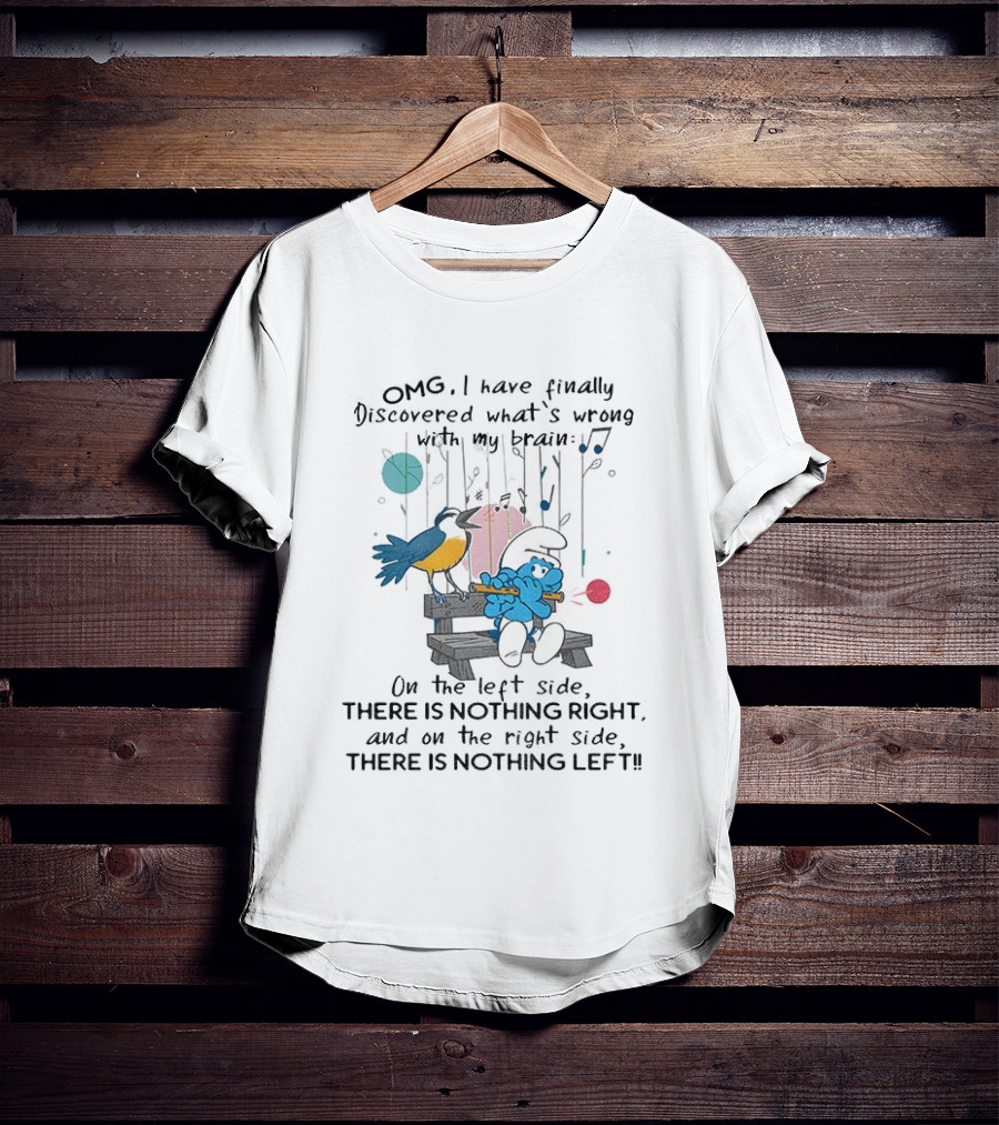 OMG I Have Finally Discovered What’s Wrong With My Brain There Is Nothing Right On The Left Side Smurf T-Shirt