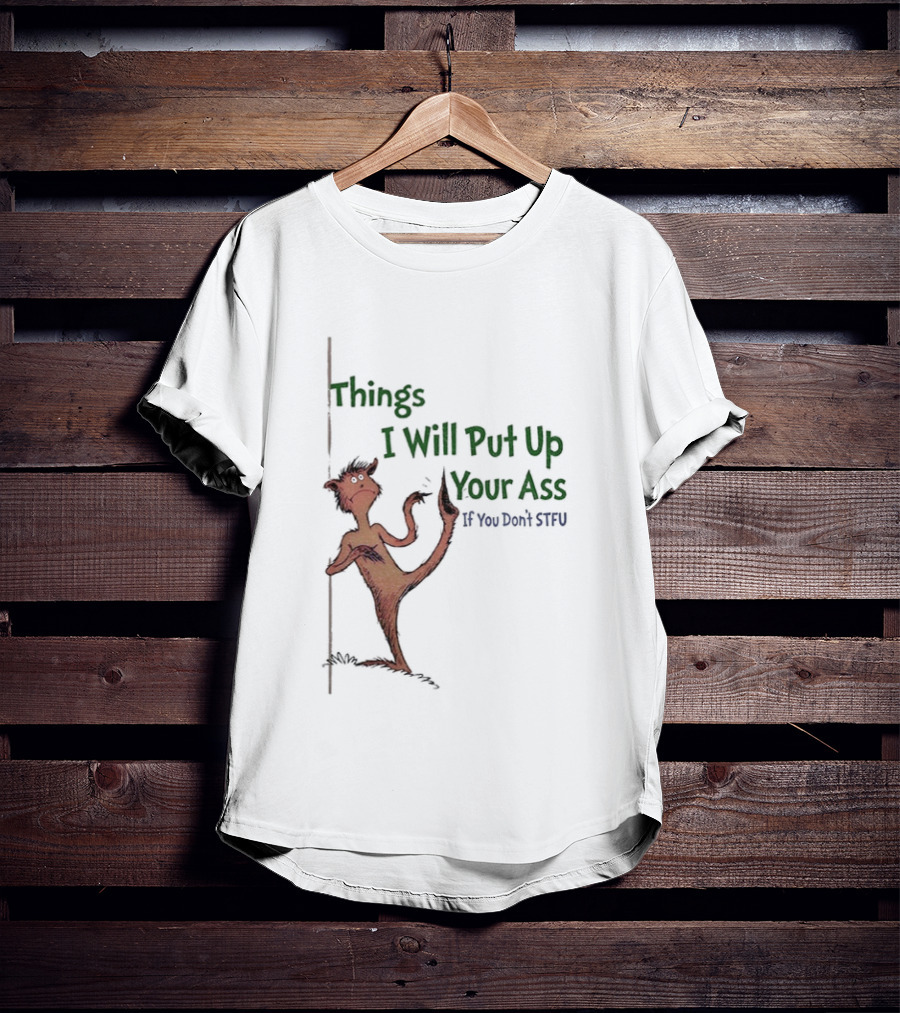 Things I Will Put Up Your Ass If You Don't STFU Mischievous Character T-Shirt