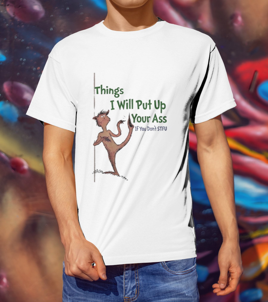 Things I Will Put Up Your Ass If You Don't STFU Mischievous Character T-Shirt