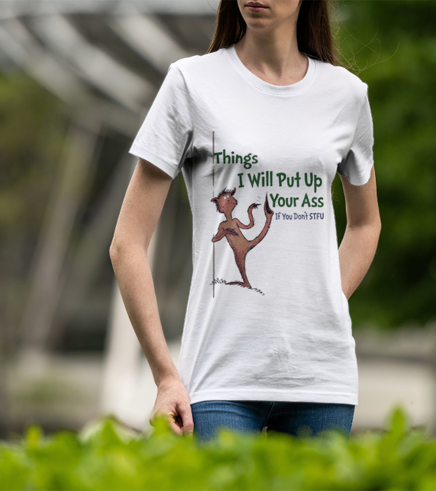 Things I Will Put Up Your Ass If You Don't STFU Mischievous Character T-Shirt