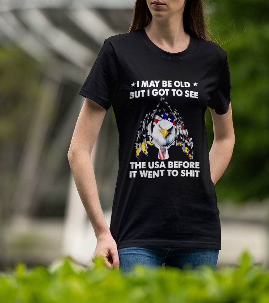 I May Be Old But I Got To See The USA Before It Went To Sht Eagle Patriotic T-Shirt