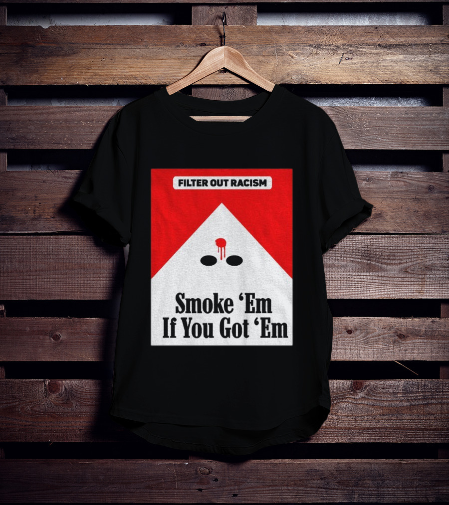 Filter Out Racism Smoke 'Em If You Got 'Em Red And White T-Shirt