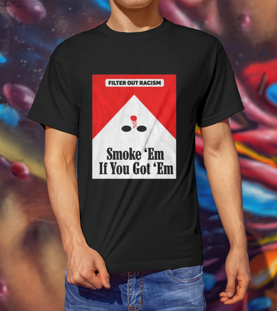 Filter Out Racism Smoke 'Em If You Got 'Em Red And White T-Shirt