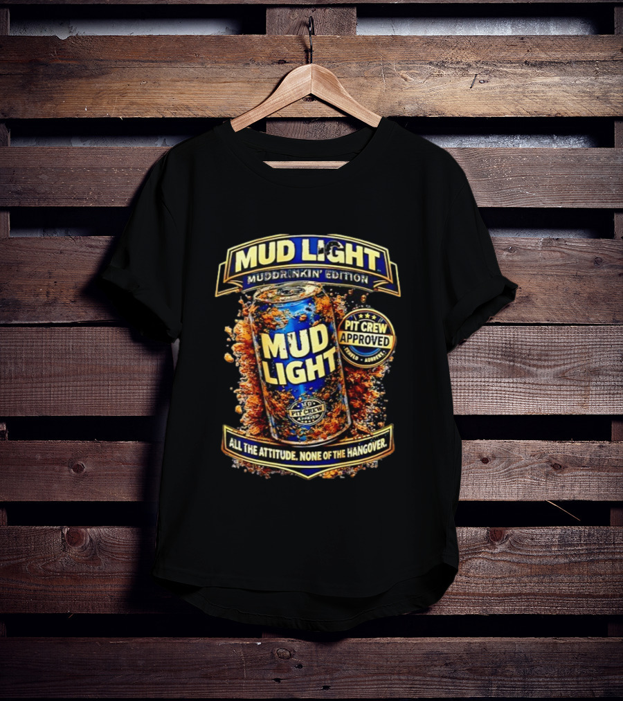 Mud Light Muddrinkin’ Edition Pit Crew Approved All The Attitude None Of The Hangover T-Shirt