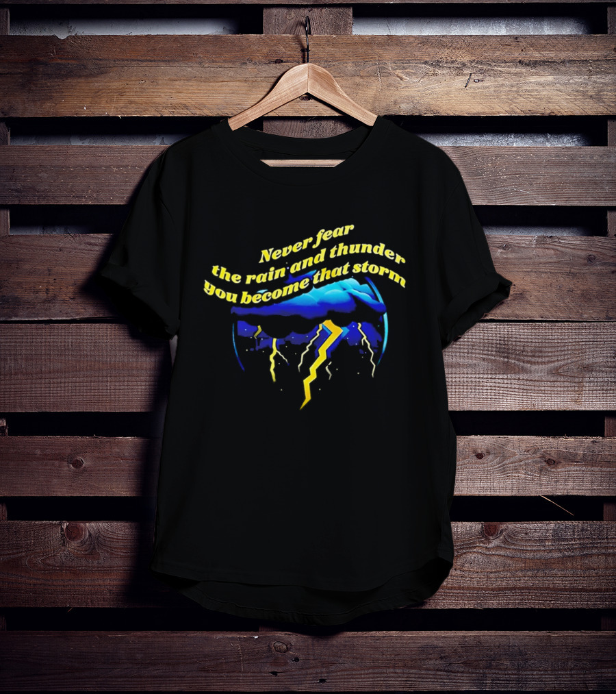 Never Fear The Rain And Thunder You Become That Storm Lightning Clouds T-Shirt