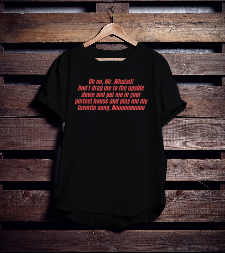 Oh No Mr. Whatsit Don't Drag Me To The Upside Down And Put Me In Your Perpetual House And Play Me My Favorite Song Vecna Villain Stranger Things T-Shirt