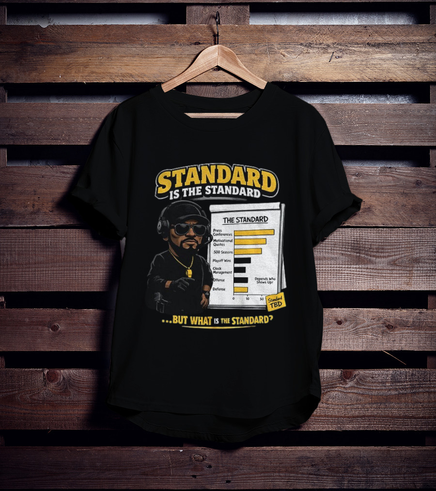 Standard Is The Standard The Standard TBD But What Is The Standard? T-Shirt