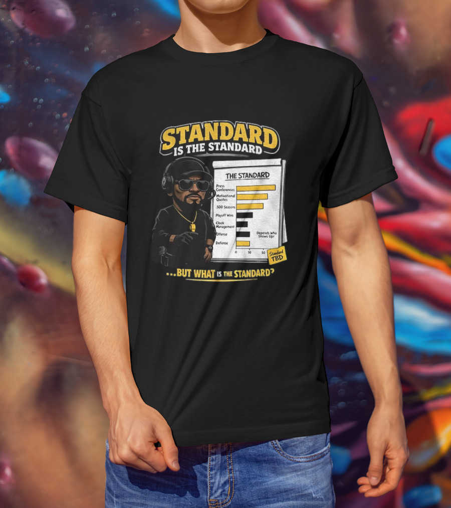 Standard Is The Standard The Standard TBD But What Is The Standard? T-Shirt