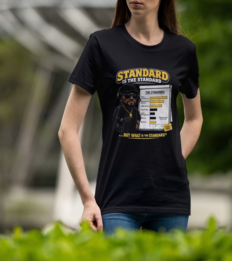 Standard Is The Standard The Standard TBD But What Is The Standard? T-Shirt
