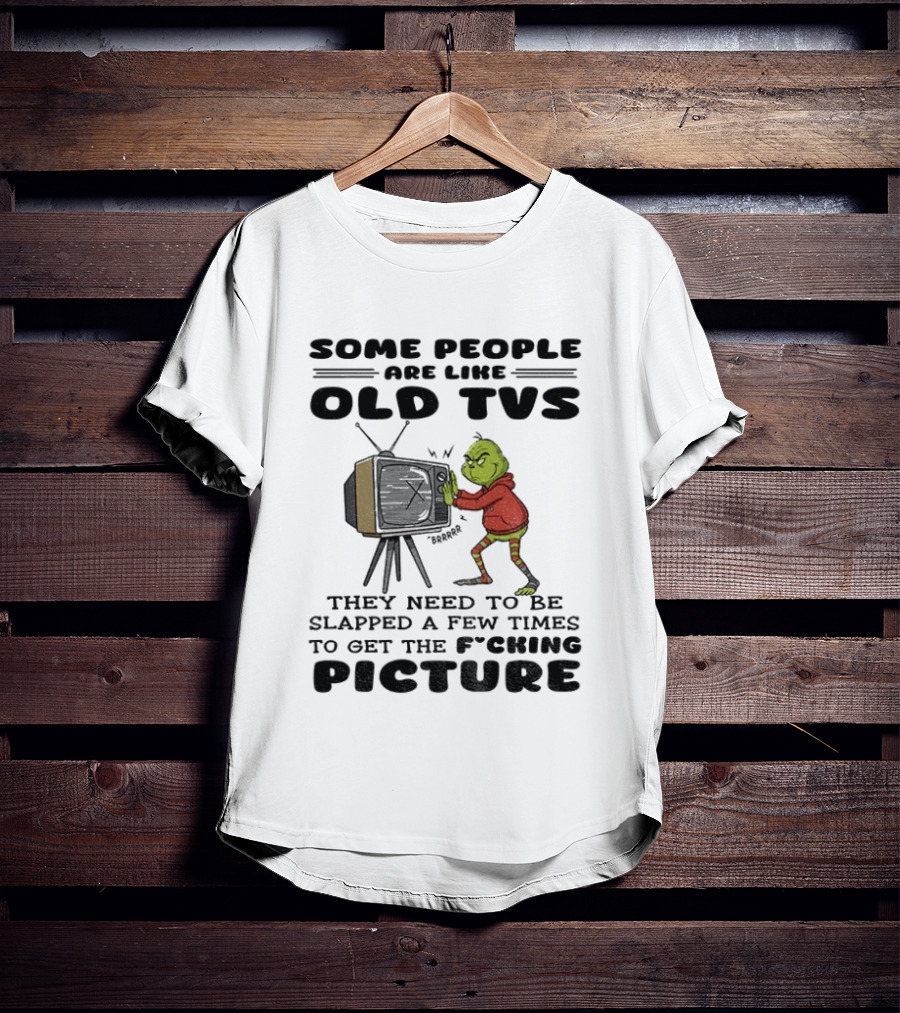 Grinch Santa Some People Are Like Old TVs They Need To Be Slapped A Few Times To Get The Picture T-Shirt