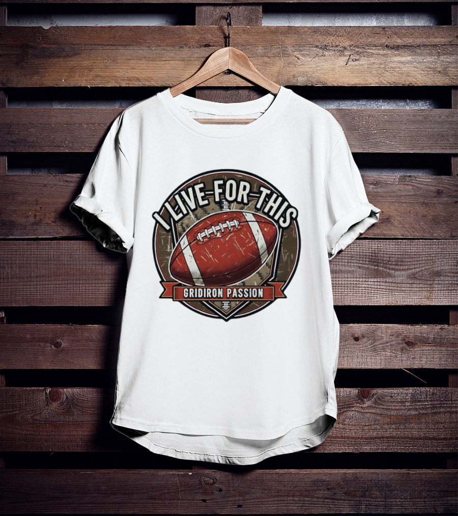 I Live For This Gridiron Passion Football T-Shirt