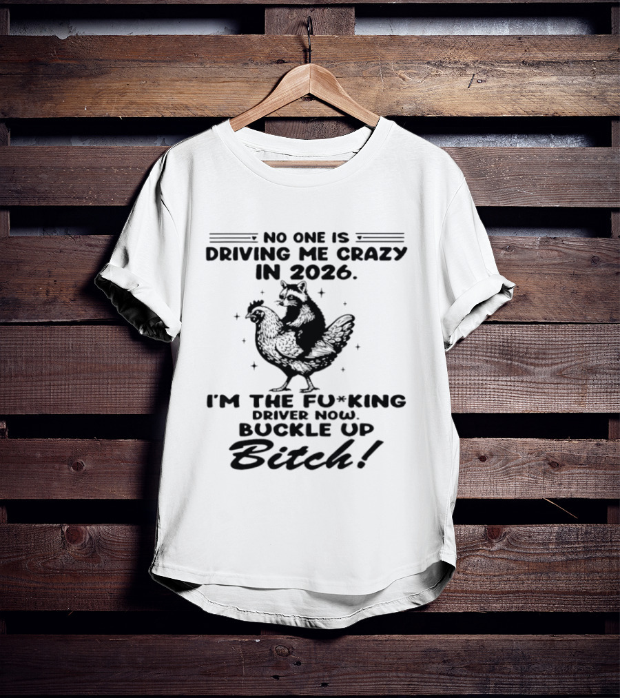 Raccoon Riding Hen I'm The Driver 2026 No One Is Driving Me Crazy T-Shirt