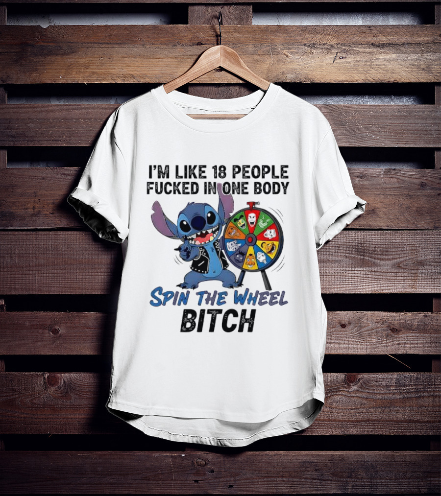 Stitch I'm Like 18 People Fucked In One Body Spin The Wheel Bitch T-Shirt