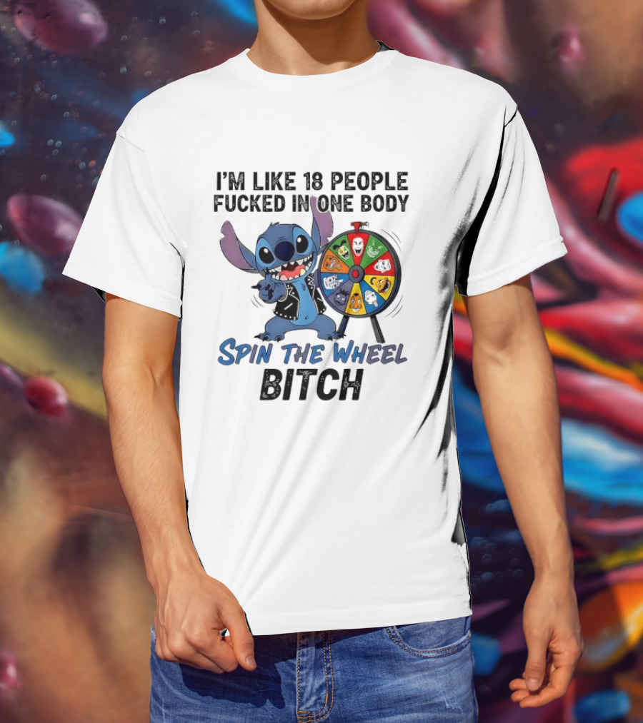 Stitch I'm Like 18 People Fucked In One Body Spin The Wheel Bitch T-Shirt