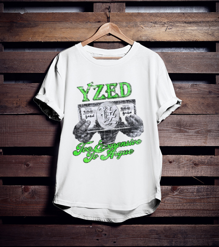 Yzed 100 Dollar Too Expensive To Argue T-Shirt