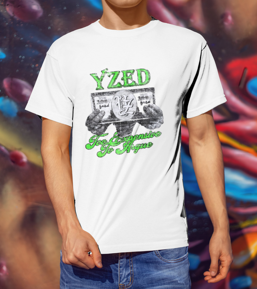 Yzed 100 Dollar Too Expensive To Argue T-Shirt
