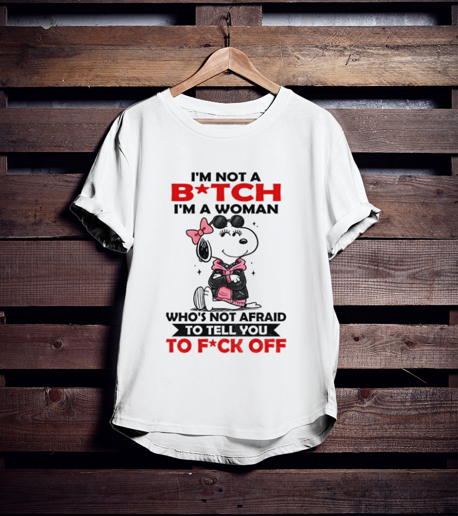 Snoopy I'm Not A B*tch I'm A Woman Who's Not Afraid To Tell You To F*ck Off Peanuts Character Empowerment T-Shirt