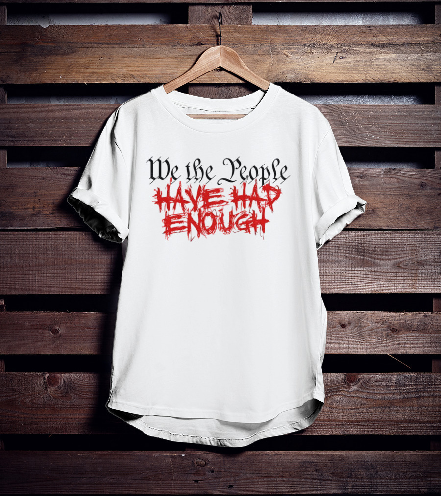 We The People Have Had Enough Bold T-Shirt