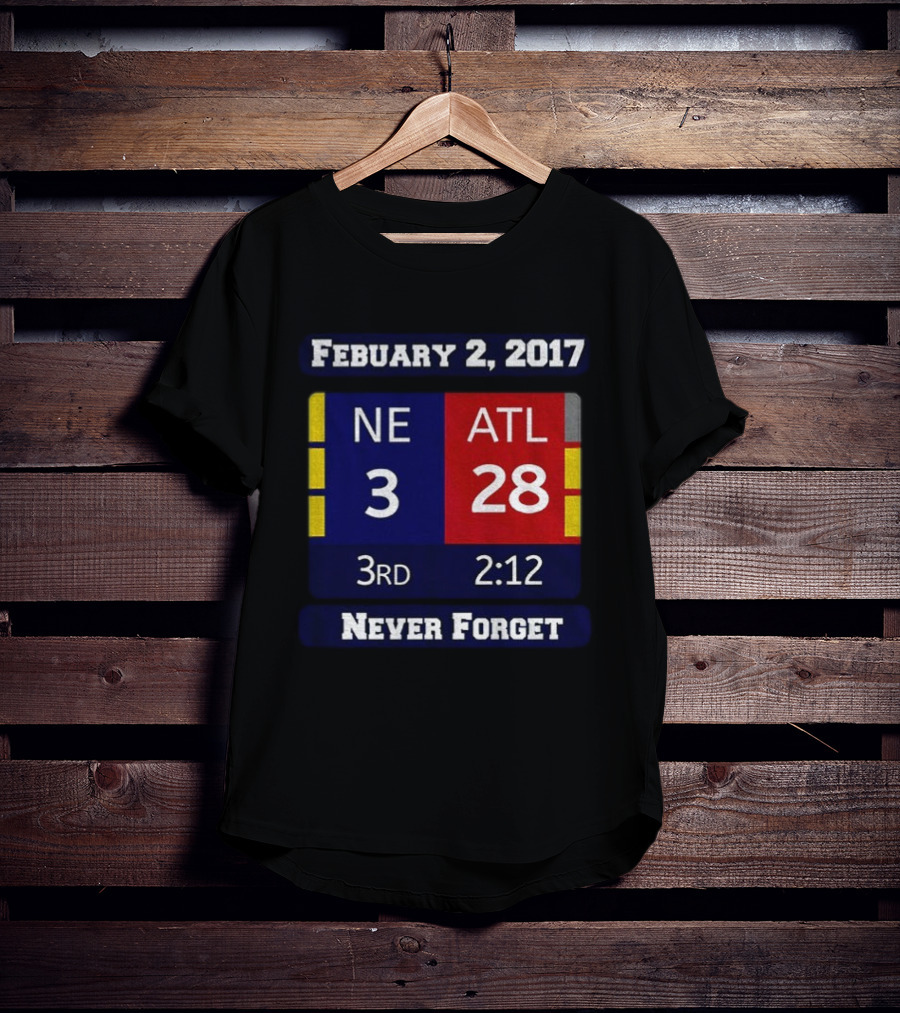 February 2 2017 NE 3 ATL 28 3rd 2:12 Never Forget T-Shirt