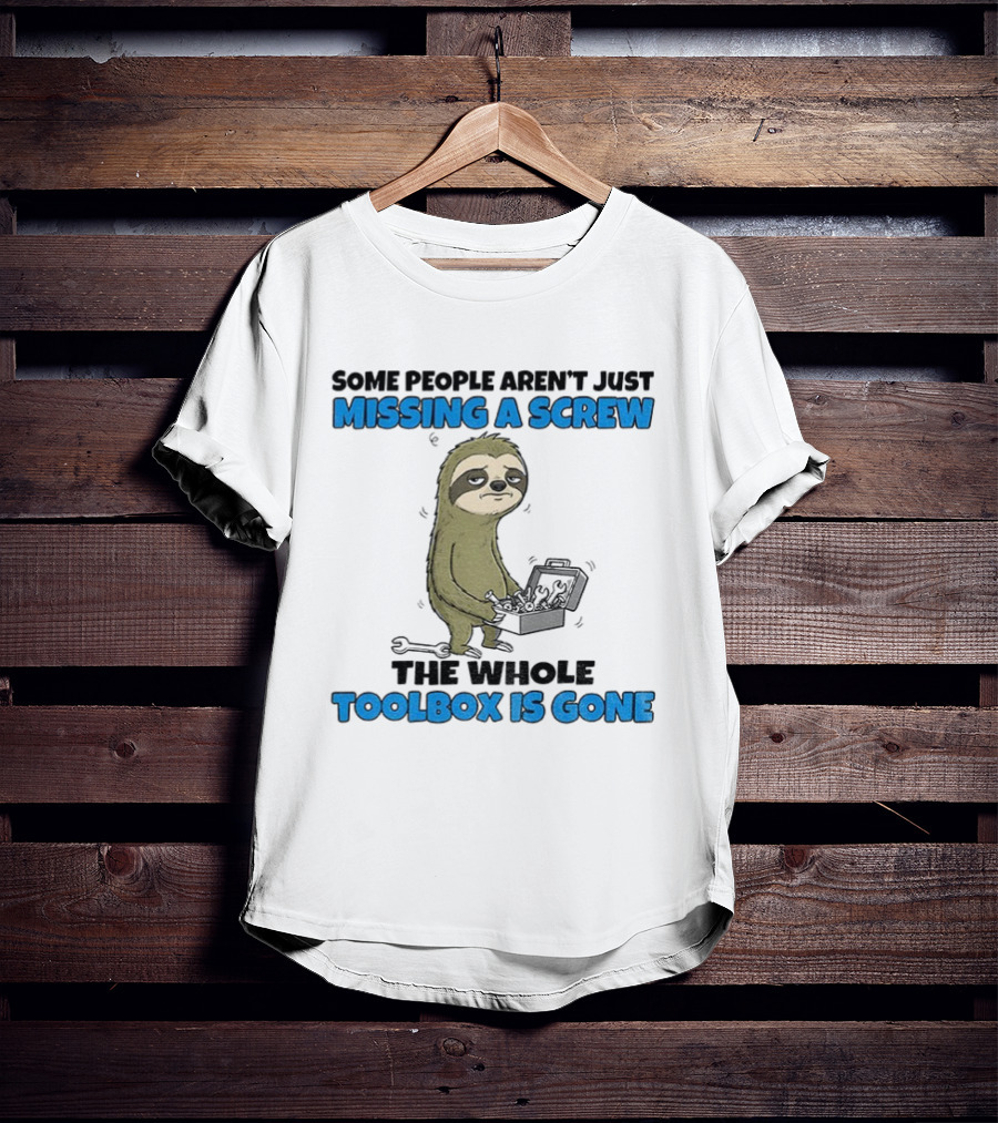 Sloth Some People Aren’t Just Missing A Screw The Whole Toolbox Is Gone T-Shirt