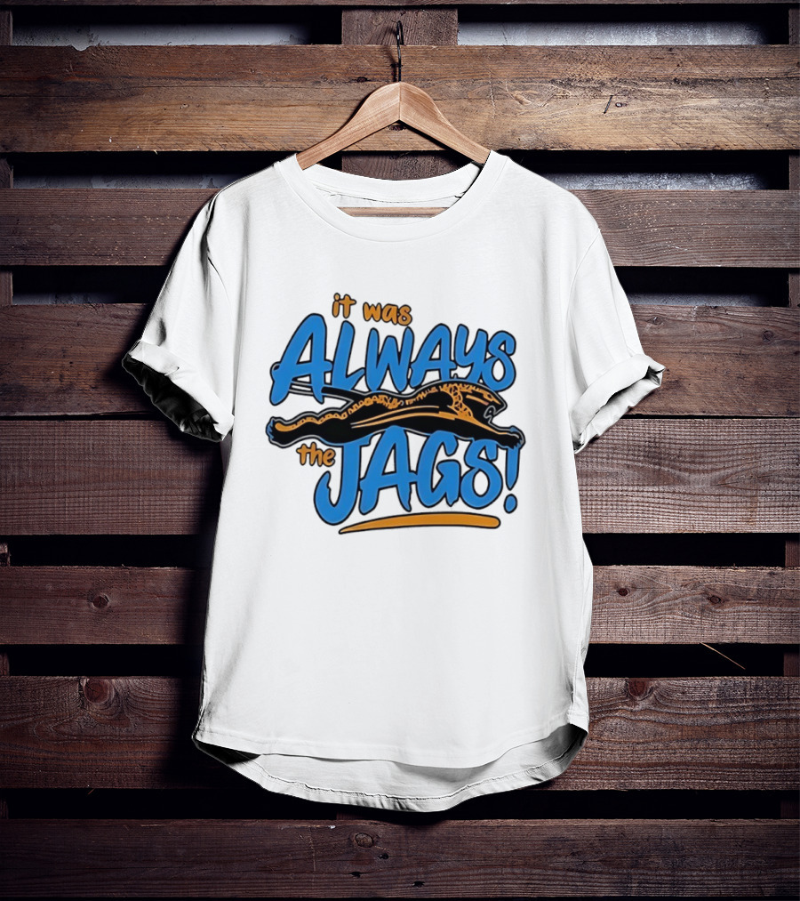 It Was Always The Jags Jacksonville Jaguars T-Shirt