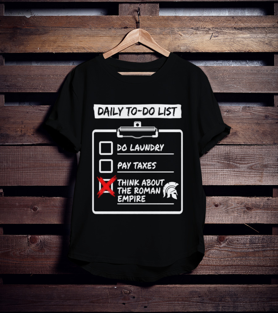 Daily To Do List Do Laundry Pay Taxes Think About The Roman Empire T-Shirt