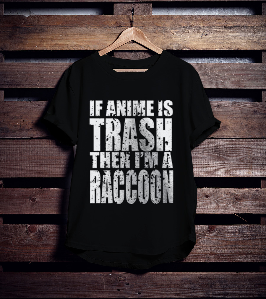 If Anime Is Trash Then I'm A Raccoon Funny T-Shirt