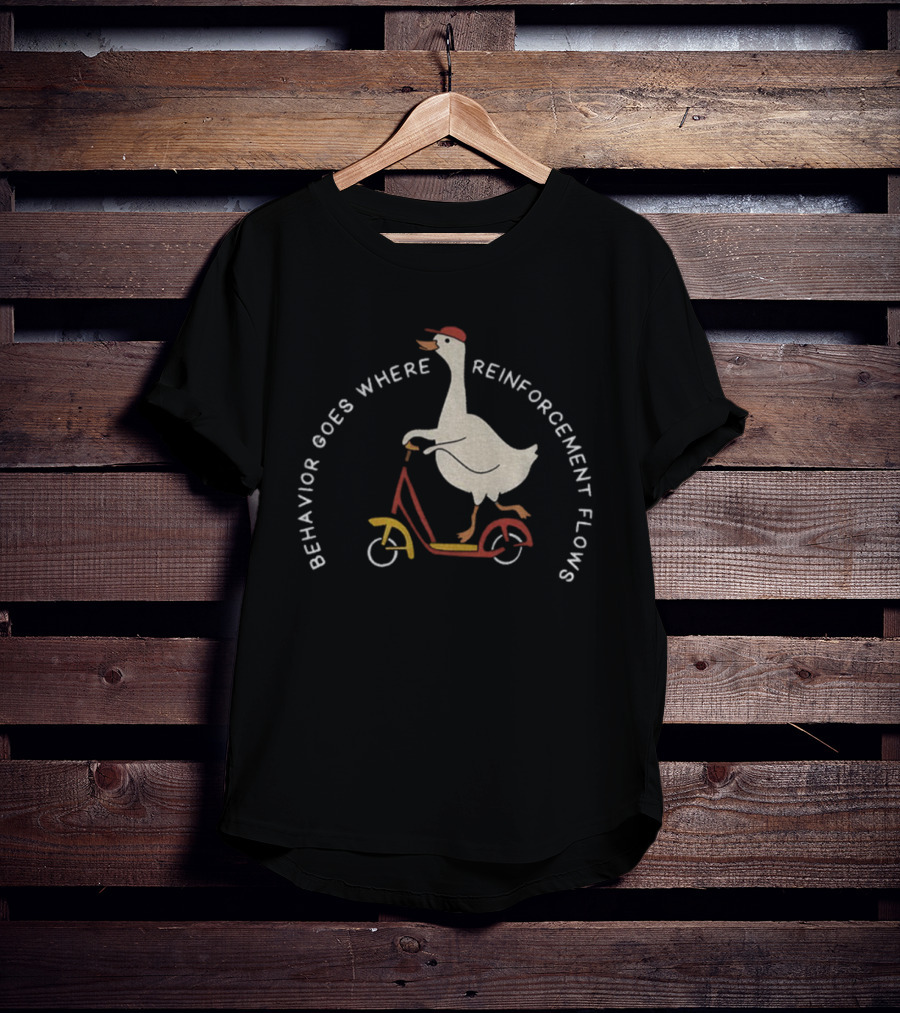 Behavior Goes Where Reinforcement Flows Goose Riding Scooter T-Shirt