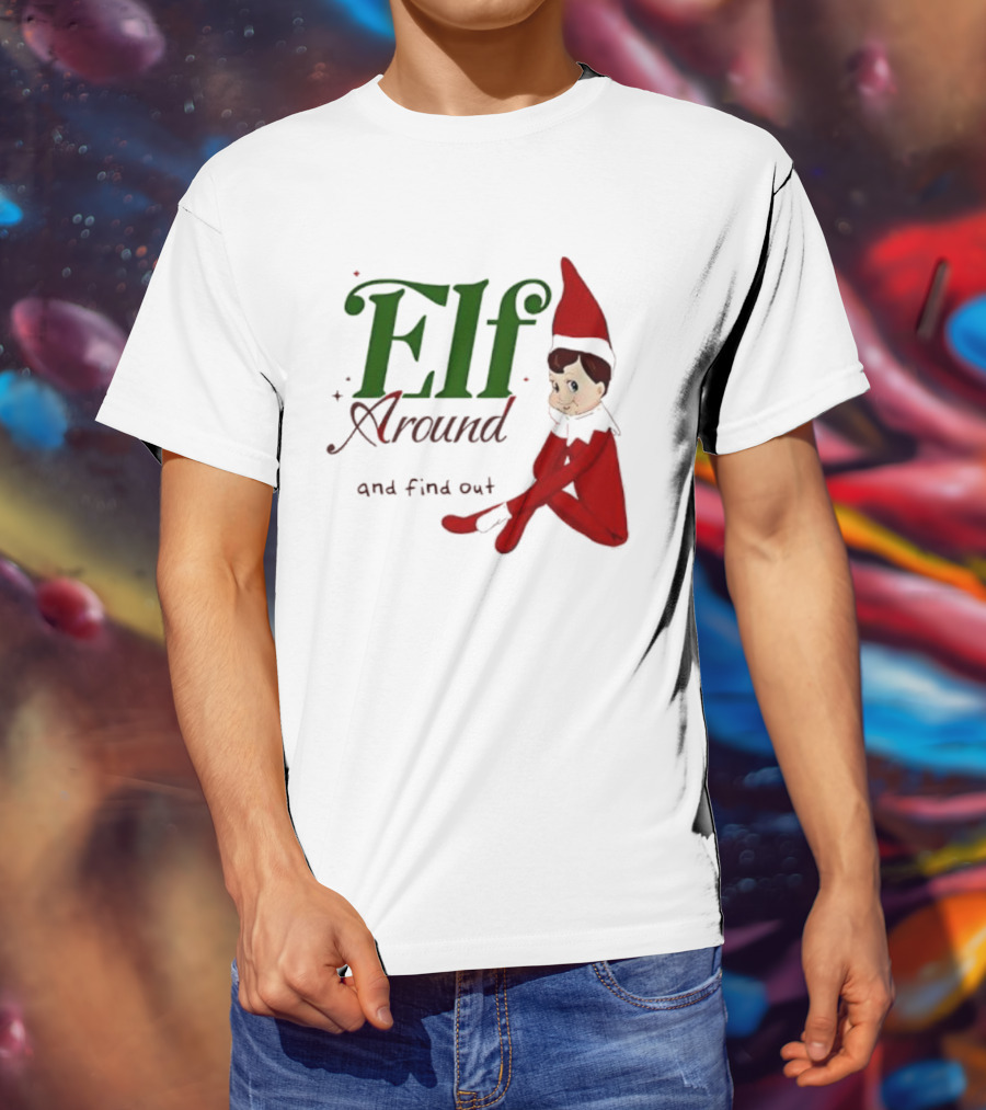 Elf Around And Find Out Christmas Holiday Mischief T-Shirt