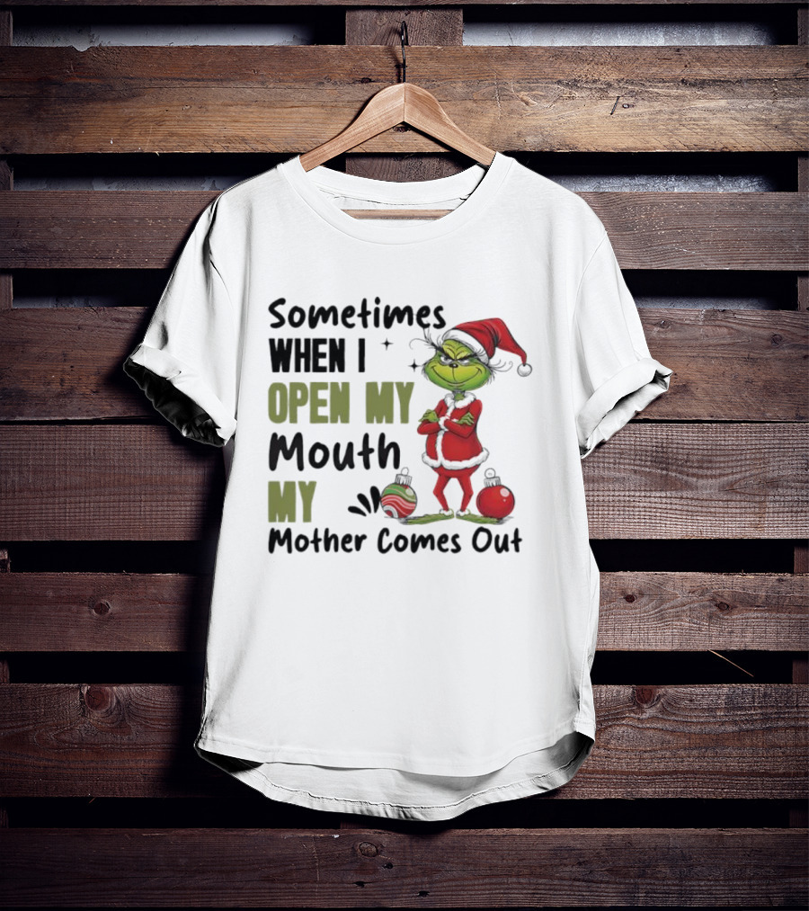 Grinch Sometimes When I Open My Mouth My Mother Comes Out T-Shirt