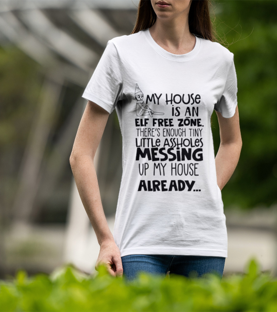 My House Is An Elf Free Zone Enough Tiny Little Assholes Messing Up My House Already T-Shirt