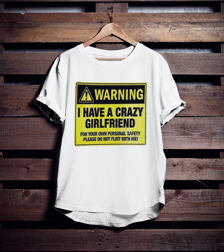 Warning I Have A Crazy Girlfriend Personal Safety Do Not Flirt With Me T-Shirt