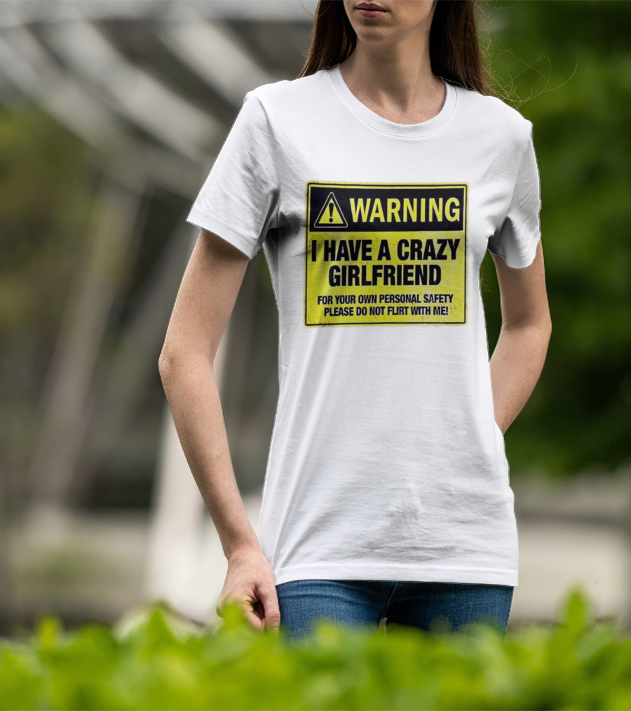 Warning I Have A Crazy Girlfriend Personal Safety Do Not Flirt With Me T-Shirt