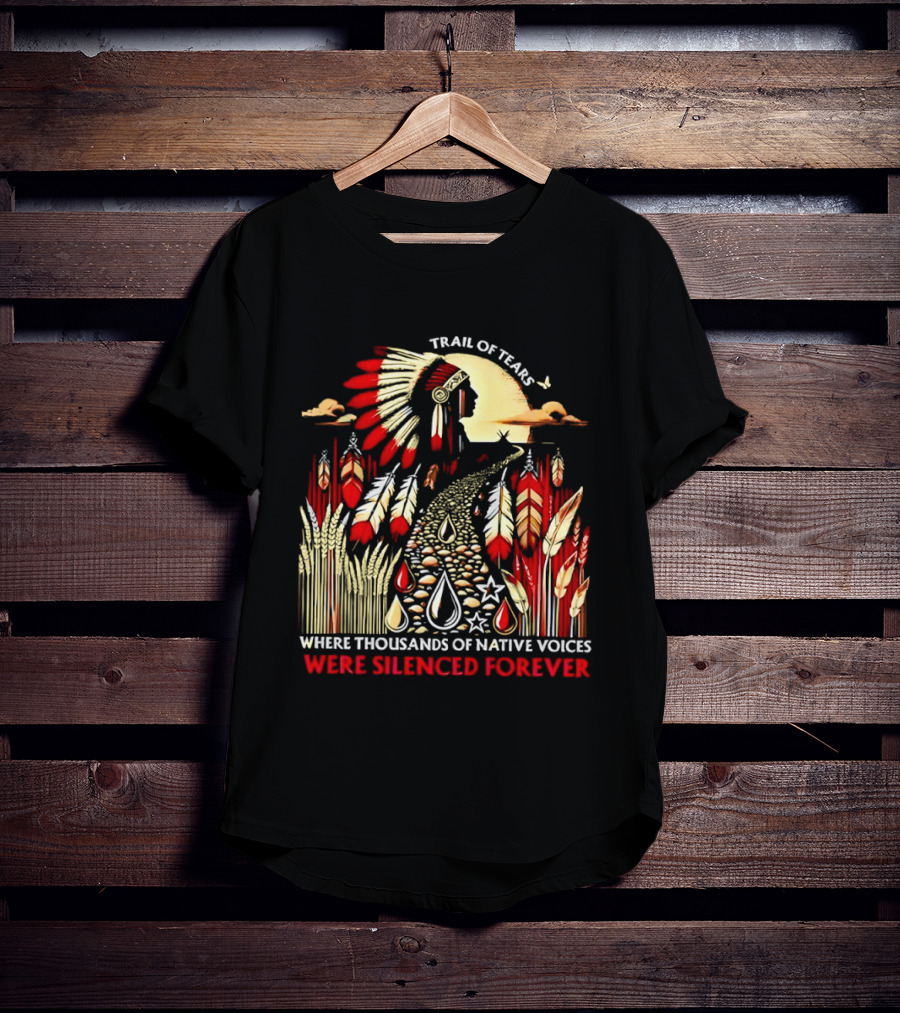 Trail Of Tears Where Thousands Of Native Voices Were Silenced Forever T-Shirt